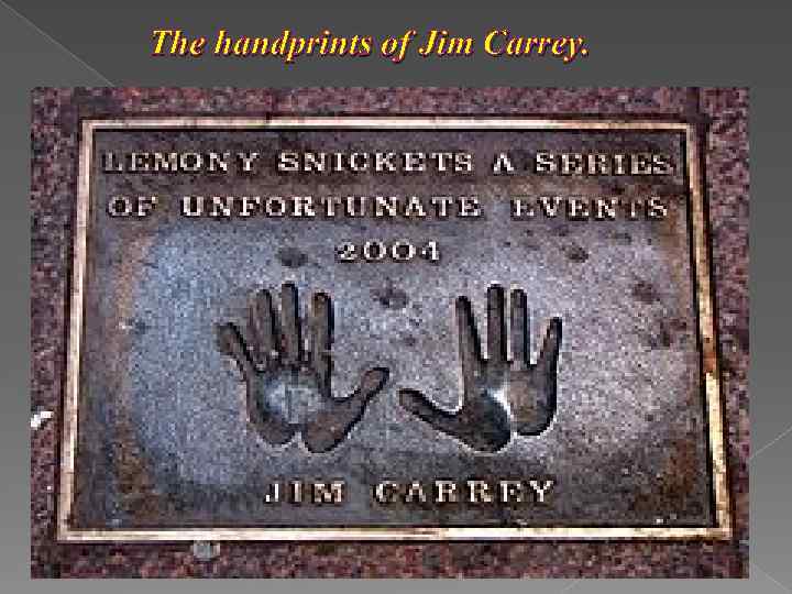 The handprints of Jim Carrey. 