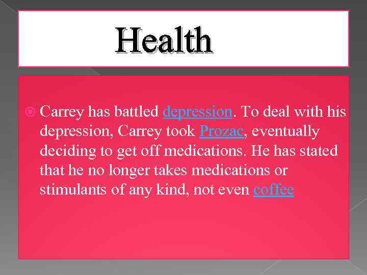  Health Carrey has battled depression. To deal with his depression, Carrey took Prozac,