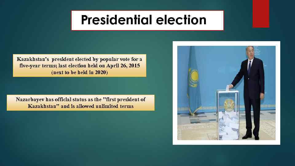 Presidential election Kazakhstan's president elected by popular vote for a five-year terms; last election