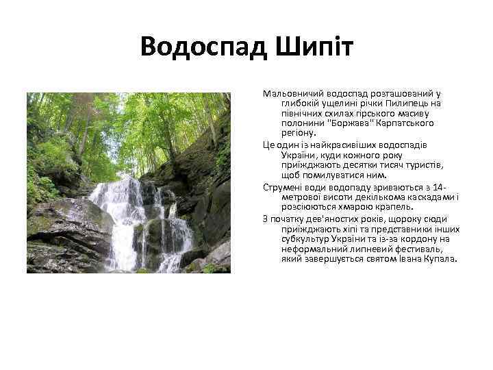 Водоспад Шипіт Мальовничий водоспад розташований у глибокій ущелині річки Пилипець на північних схилах гірського