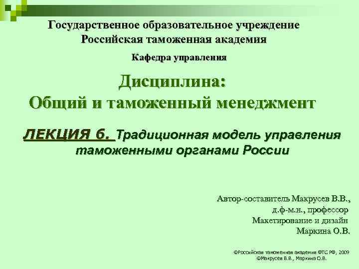 Государственное образовательное учреждение Российская таможенная академия Кафедра управления Дисциплина: Общий и таможенный менеджмент ЛЕКЦИЯ