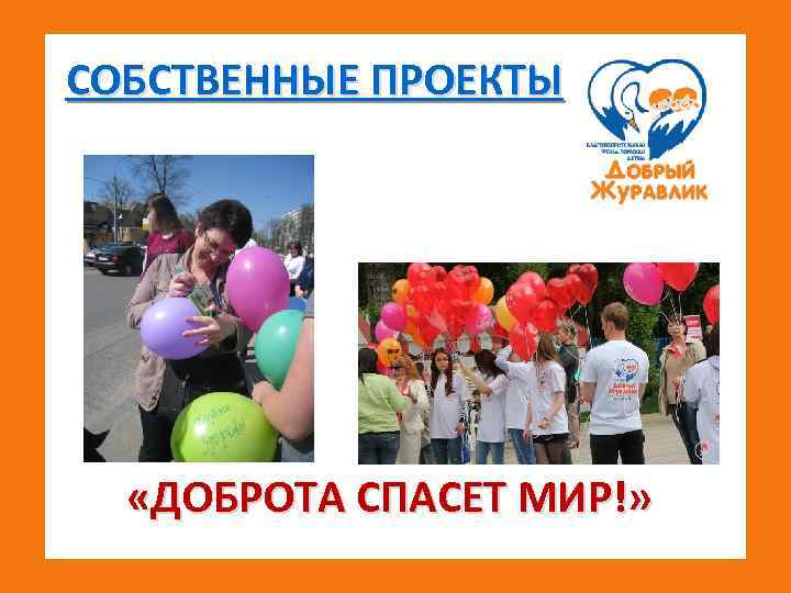 СОБСТВЕННЫЕ ПРОЕКТЫ «ДОБРОТА СПАСЕТ МИР!» 
