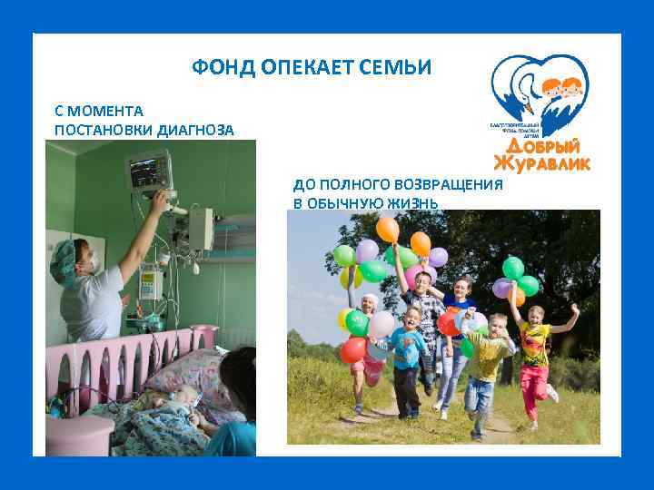 ФОНД ОПЕКАЕТ СЕМЬИ С МОМЕНТА ПОСТАНОВКИ ДИАГНОЗА ДО ПОЛНОГО ВОЗВРАЩЕНИЯ В ОБЫЧНУЮ ЖИЗНЬ 