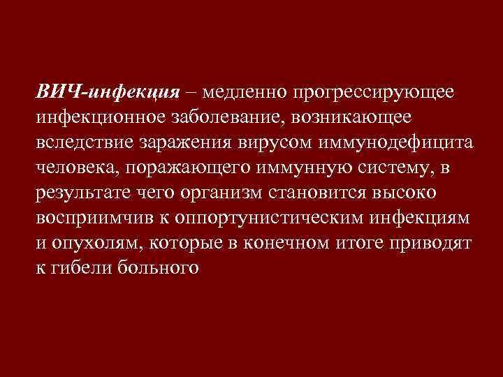 ВИЧ-инфекция – медленно прогрессирующее инфекционное заболевание, возникающее вследствие заражения вирусом иммунодефицита человека, поражающего иммунную