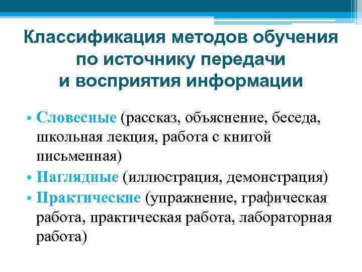 Классификация методов обучения по источнику передачи и восприятия информации • Словесные (рассказ, объяснение, беседа,