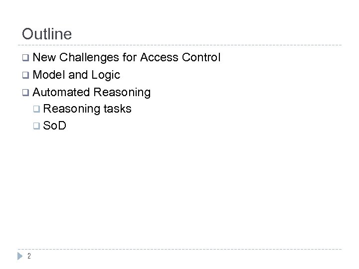 Outline q New Challenges for Access Control q Model and Logic q Automated Reasoning