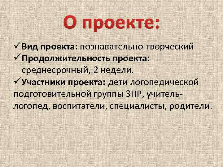 О проекте: üВид проекта: познавательно-творческий ü Продолжительность проекта: среднесрочный, 2 недели. üУчастники проекта: дети