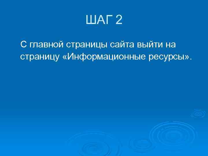 ШАГ 2 С главной страницы сайта выйти на страницу «Информационные ресурсы» . 