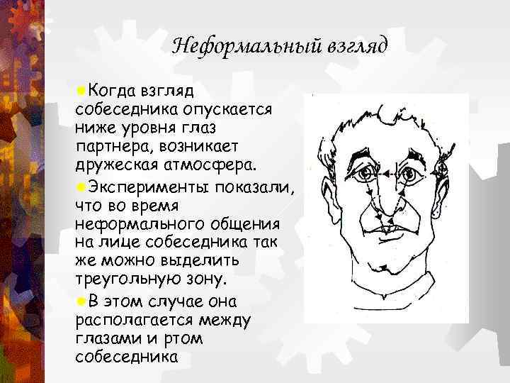 Неформальный взгляд ®Когда взгляд собеседника опускается ниже уровня глаз партнера, возникает дружеская атмосфера. ®Эксперименты