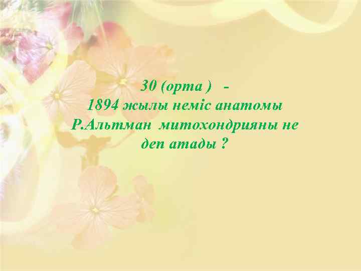 30 (орта ) 1894 жылы неміс анатомы Р. Альтман митохондрияны не деп атады ?