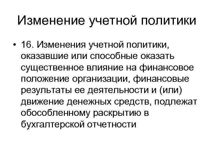Изменение учетной политики • 16. Изменения учетной политики, оказавшие или способные оказать существенное влияние
