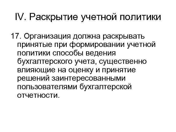 IV. Раскрытие учетной политики 17. Организация должна раскрывать принятые при формировании учетной политики способы