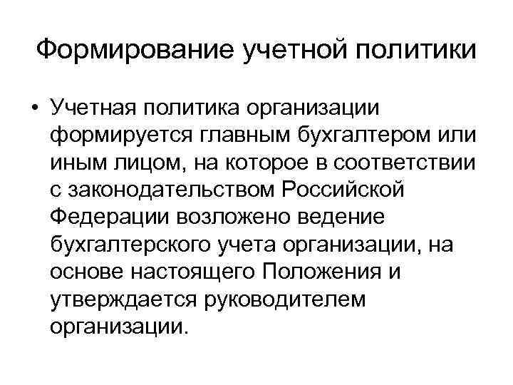 Формирование учетной политики • Учетная политика организации формируется главным бухгалтером или иным лицом, на
