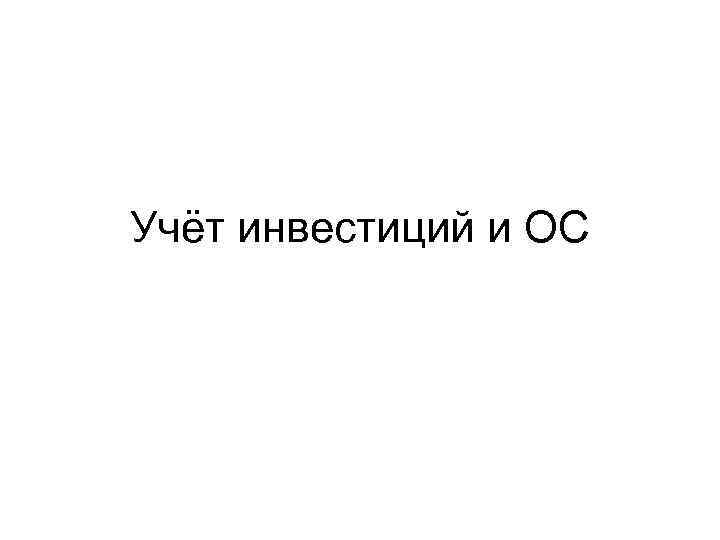 Учёт инвестиций и ОС 