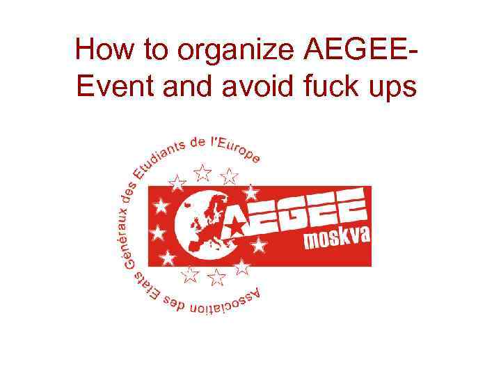 How to organize AEGEEEvent and avoid fuck ups 