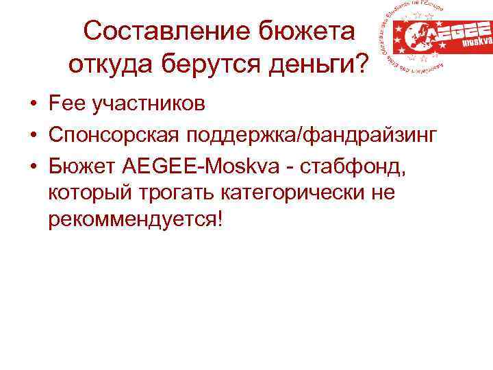 Составление бюжета откуда берутся деньги? • Fee участников • Спонсорская поддержка/фандрайзинг • Бюжет AEGEE-Moskva