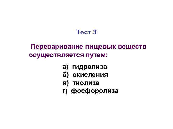 Тест 3 Переваривание пищевых веществ осуществляется путем: а) б) в) г) гидролиза окисления тиолиза
