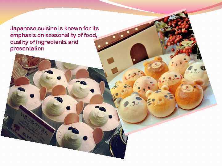 Japanese cuisine is known for its emphasis on seasonality of food, quality of ingredients