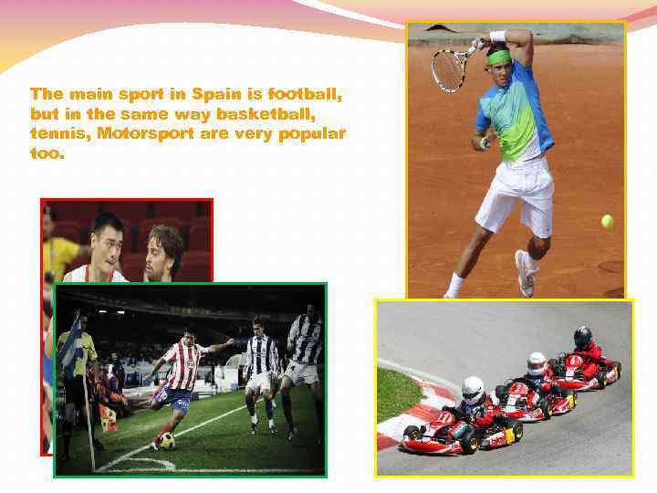The main sport in Spain is football, but in the same way basketball, tennis,