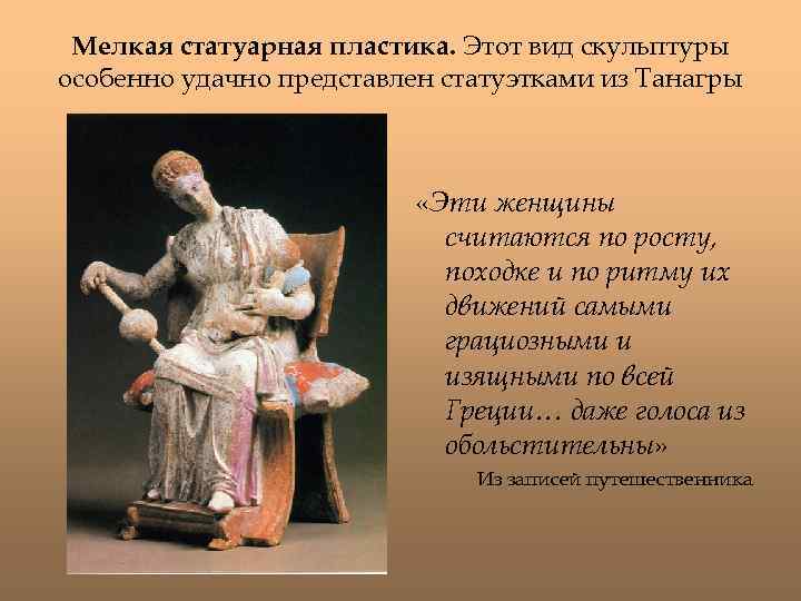 Мелкая статуарная пластика. Этот вид скульптуры особенно удачно представлен статуэтками из Танагры «Эти женщины