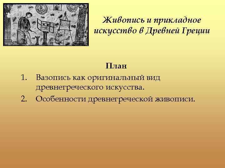 Живопись и прикладное искусство в Древней Греции 1. 2. План Вазопись как оригинальный вид