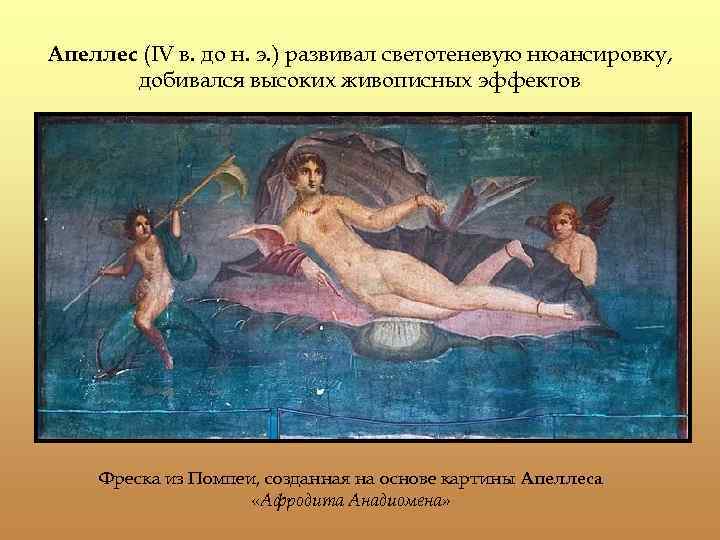 Апеллес (IV в. до н. э. ) развивал светотеневую нюансировку, добивался высоких живописных эффектов