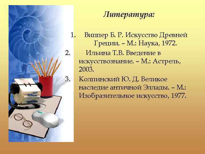 Литература: 1. 2. 3. Виппер Б. Р. Искусство Древней Греции. – М. : Наука,