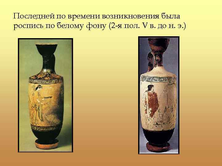 Последней по времени возникновения была роспись по белому фону (2 -я пол. V в.