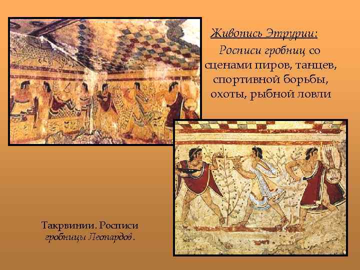 Живопись Этрурии: Росписи гробниц со сценами пиров, танцев, спортивной борьбы, охоты, рыбной ловли Такрвинии.