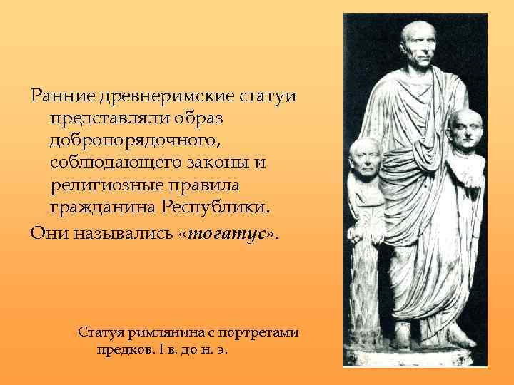 Ранние древнеримские статуи представляли образ добропорядочного, соблюдающего законы и религиозные правила гражданина Республики. Они