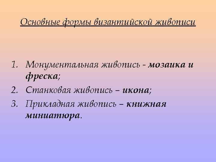 Основные формы византийской живописи 1. Монументальная живопись - мозаика и фреска; 2. Станковая живопись