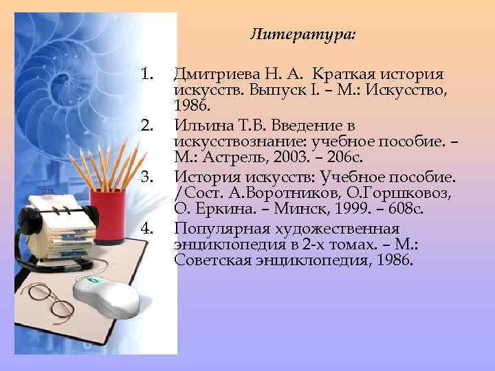 Литература: 1. 2. 3. 4. Дмитриева Н. А. Краткая история искусств. Выпуск I. –