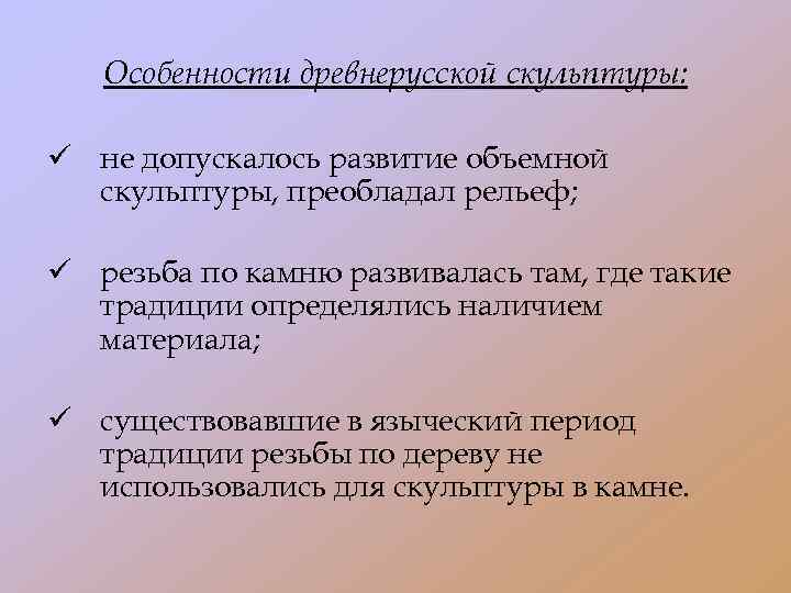 Особенности древнерусской скульптуры: ü не допускалось развитие объемной скульптуры, преобладал рельеф; ü резьба по