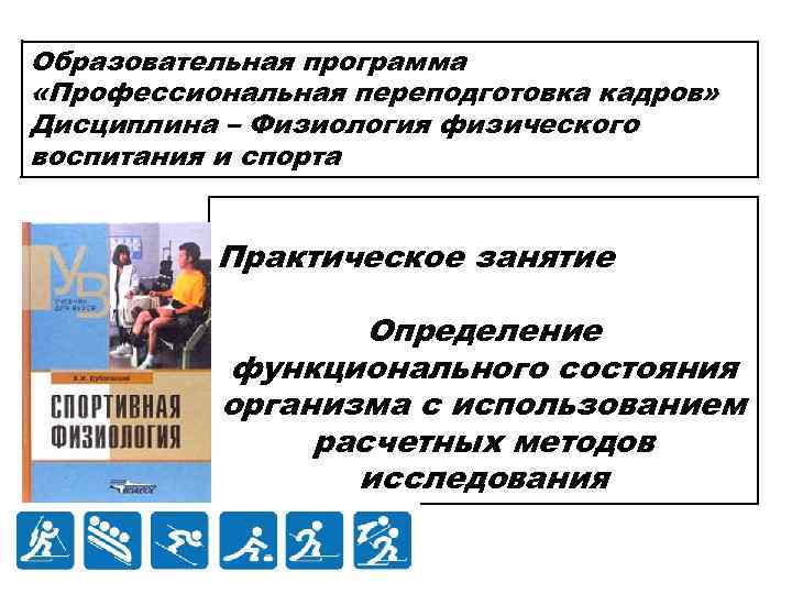 Образовательная программа «Профессиональная переподготовка кадров» Дисциплина – Физиология физического воспитания и спорта Практическое занятие