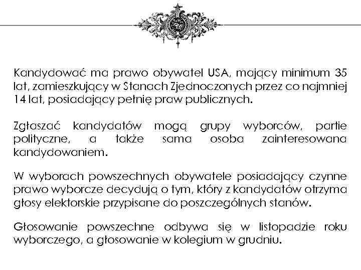 Kandydować ma prawo obywatel USA, mający minimum 35 lat, zamieszkujący w Stanach Zjednoczonych przez