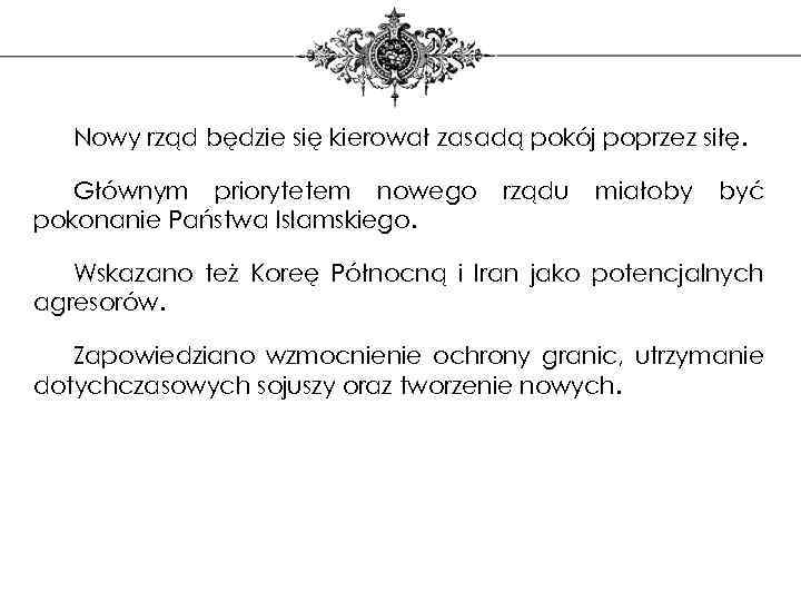 Nowy rząd będzie się kierował zasadą pokój poprzez siłę. Głównym priorytetem nowego pokonanie Państwa