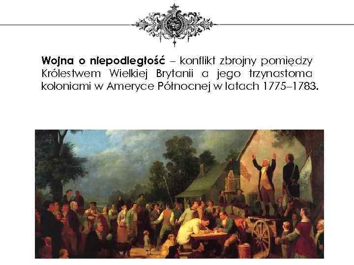 Wojna o niepodległość – konflikt zbrojny pomiędzy Królestwem Wielkiej Brytanii a jego trzynastoma koloniami