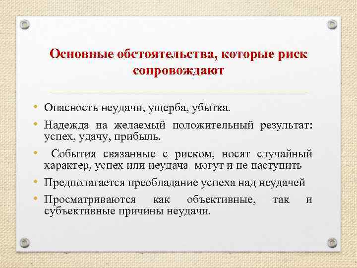 Основные обстоятельства, которые риск сопровождают • Опасность неудачи, ущерба, убытка. • Надежда на желаемый