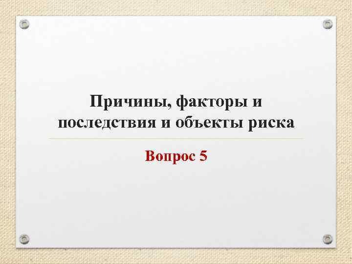 Причины, факторы и последствия и объекты риска Вопрос 5 