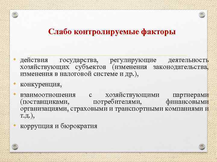 Слабо контролируемые факторы • действия государства, регулирующие деятельность хозяйствующих субъектов (изменения законодательства, изменения в