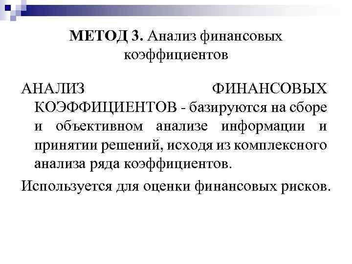 МЕТОД 3. Анализ финансовых коэффициентов АНАЛИЗ ФИНАНСОВЫХ КОЭФФИЦИЕНТОВ базируются на сборе и объективном анализе