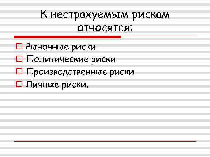 К нестрахуемым рискам относятся: o o Рыночные риски. Политические риски Производственные риски Личные риски.