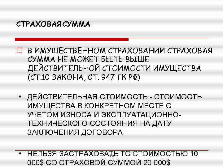 СТРАХОВАЯ СУММА o В ИМУЩЕСТВЕННОМ СТРАХОВАНИИ СТРАХОВАЯ СУММА НЕ МОЖЕТ БЫТЬ ВЫШЕ ДЕЙСТВИТЕЛЬНОЙ СТОИМОСТИ