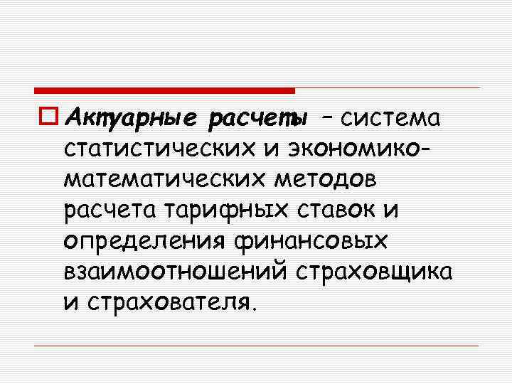 o Актуарные расчеты – система статистических и экономикоматематических методов расчета тарифных ставок и определения