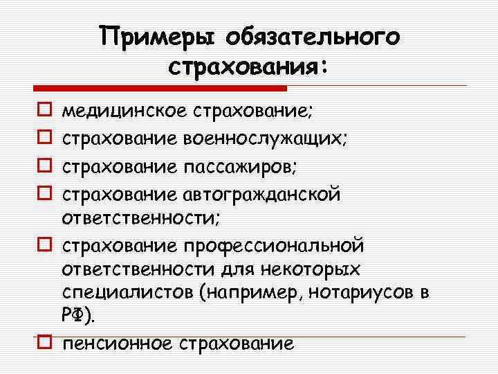 Примеры обязательного страхования: медицинское страхование; страхование военнослужащих; страхование пассажиров; страхование автогражданской ответственности; o страхование