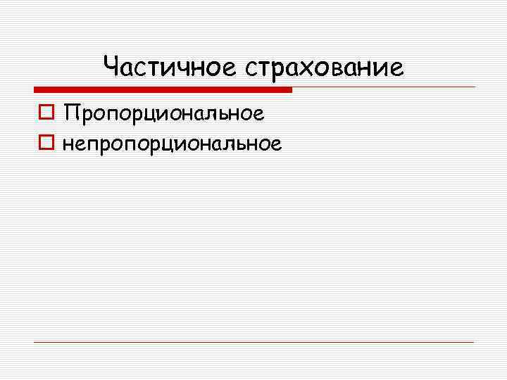 Частичное страхование o Пропорциональное o непропорциональное 