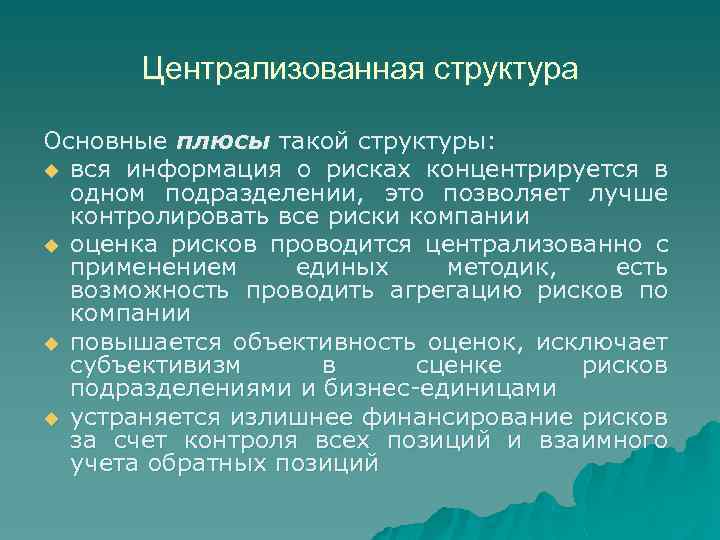 Централизованная структура Основные плюсы такой структуры: u вся информация о рисках концентрируется в одном