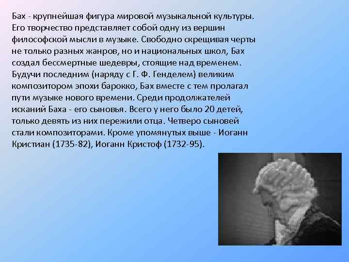 Бах - крупнейшая фигура мировой музыкальной культуры. Его творчество представляет собой одну из вершин