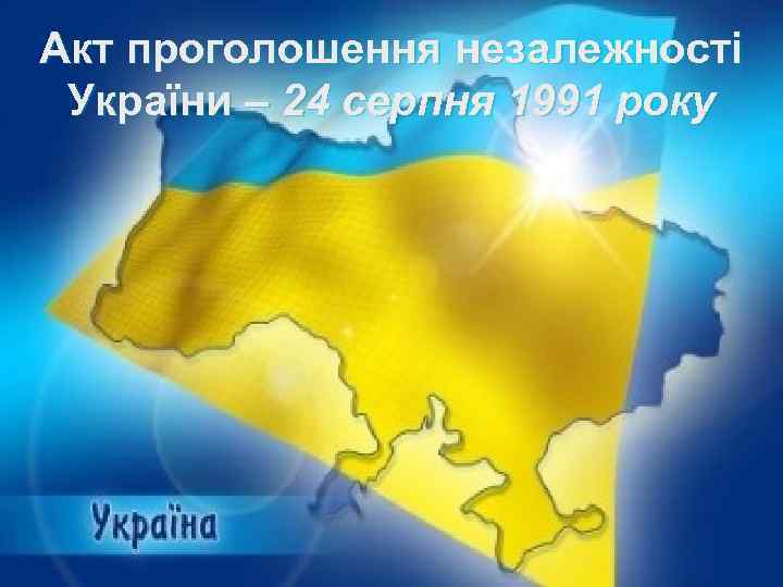 Акт проголошення незалежності України – 24 серпня 1991 року 