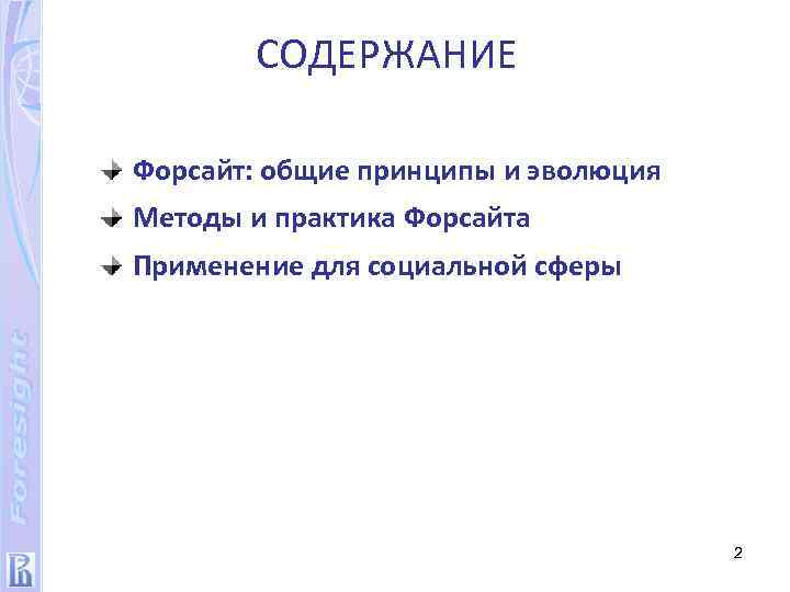 СОДЕРЖАНИЕ Форсайт: общие принципы и эволюция Методы и практика Форсайта Применение для социальной сферы